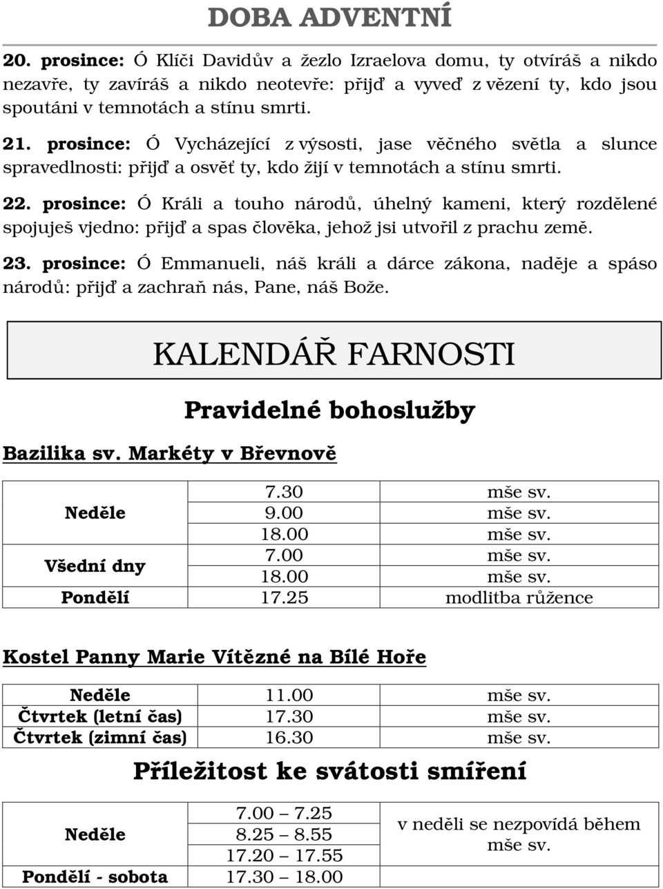 prosince: Ó Králi a touho národů, úhelný kameni, který rozdělené spojuješ vjedno: přijď a spas člověka, jehož jsi utvořil z prachu země. 23.