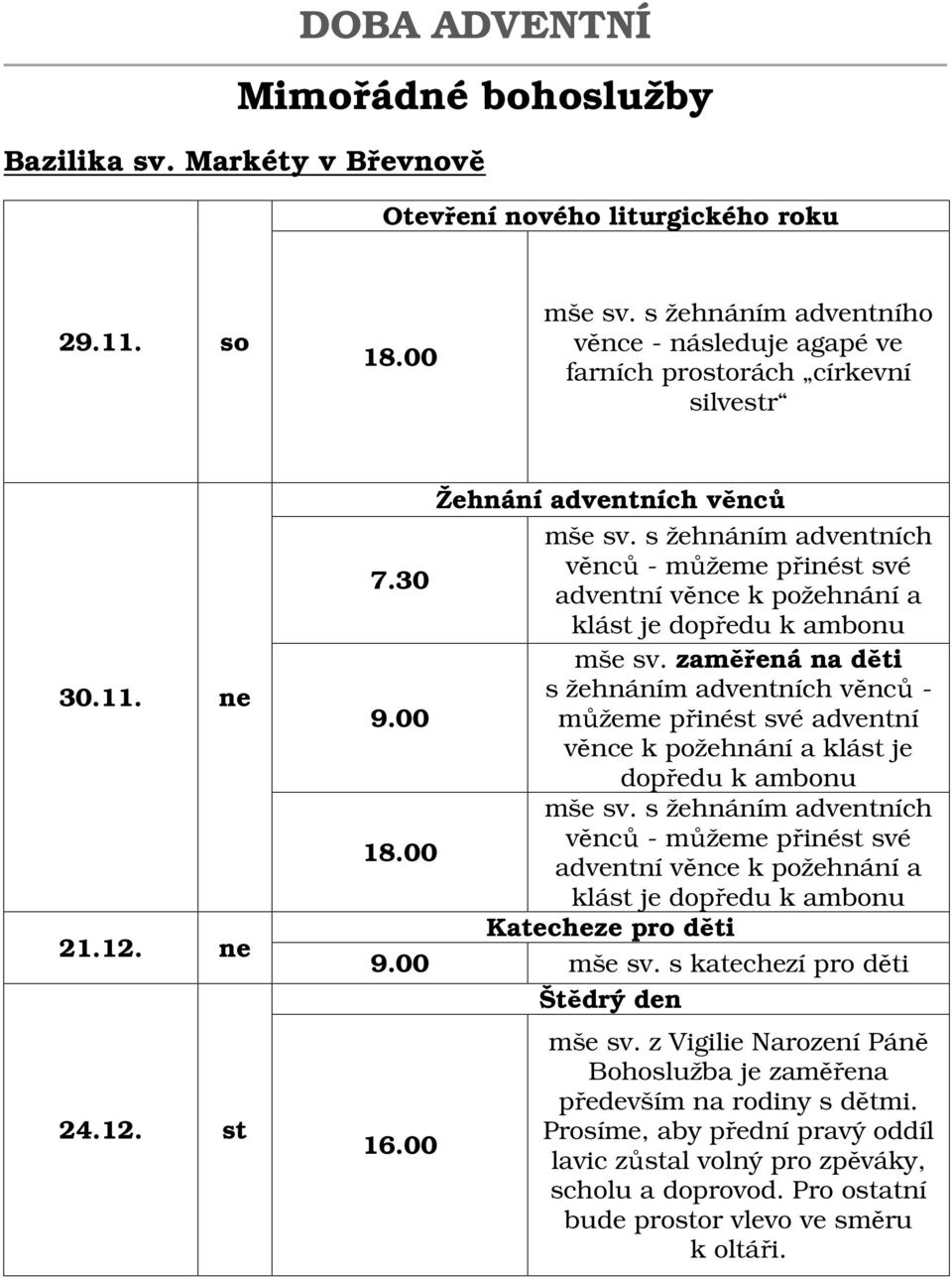 zaměřená na děti s žehnáním adventních věnců - 9.00 můžeme přinést své adventní věnce k požehnání a klást je dopředu k ambonu mše sv. s žehnáním adventních věnců - můžeme přinést své 18.