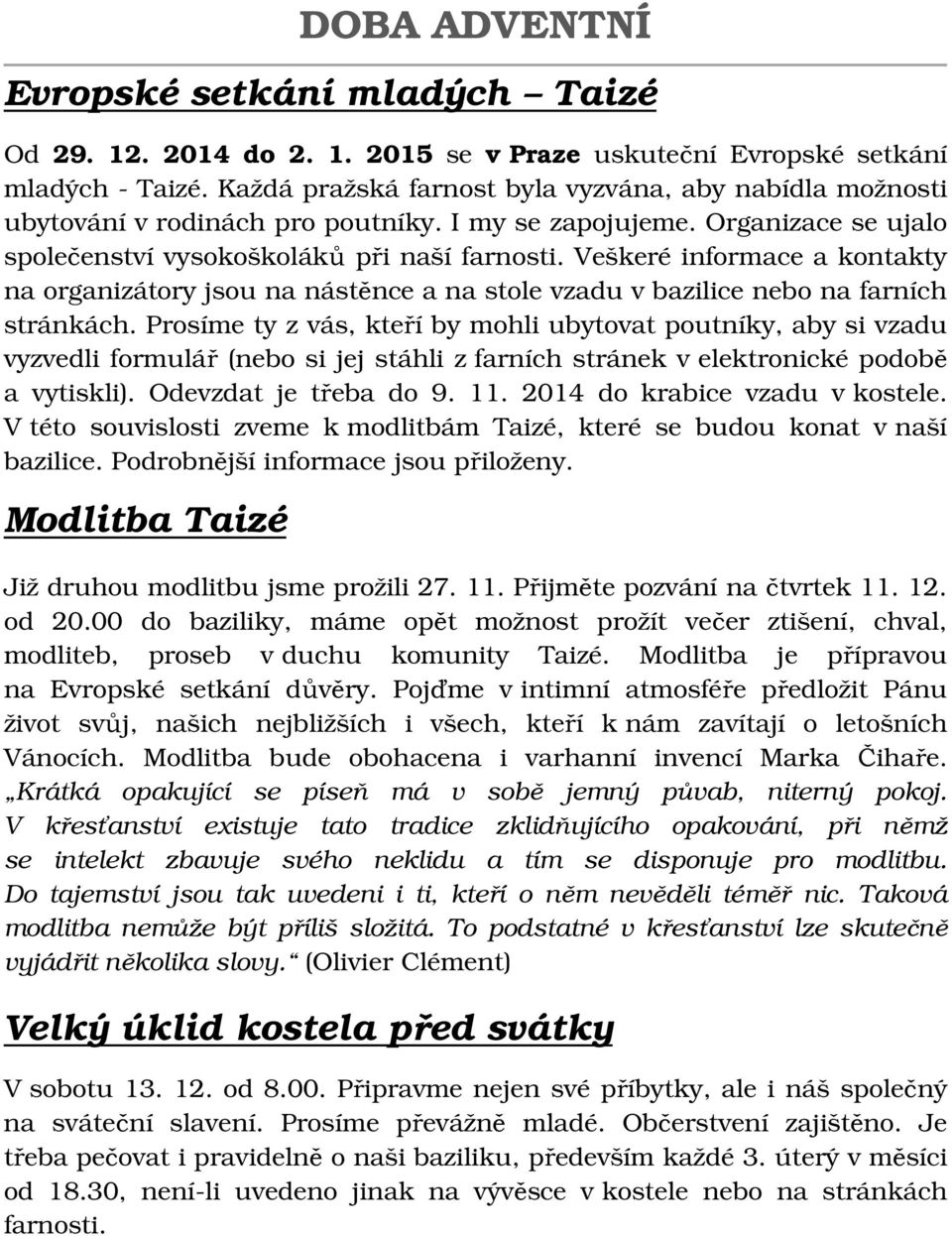 Veškeré informace a kontakty na organizátory jsou na nástěnce a na stole vzadu v bazilice nebo na farních stránkách.