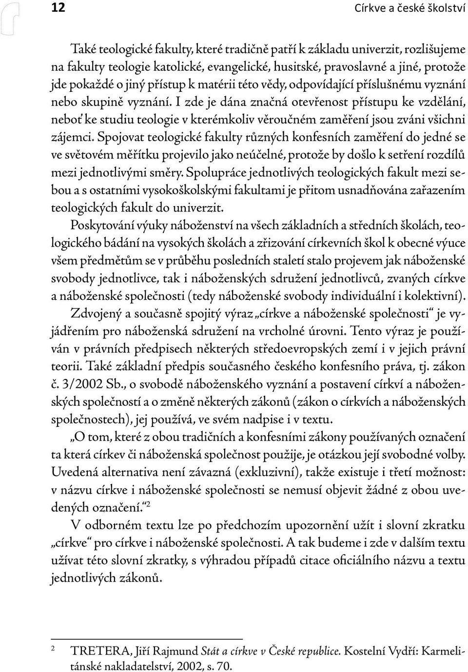 I zde je dána značná otevřenost přístupu ke vzdělání, neboť ke studiu teologie v kterémkoliv věroučném zaměření jsou zváni všichni zájemci.