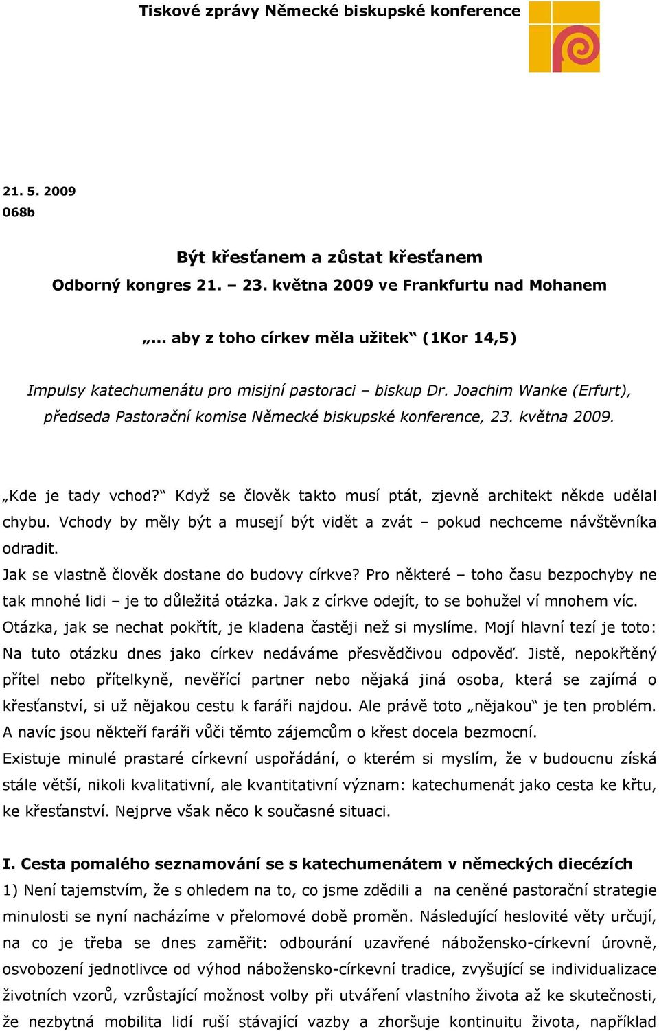 Kde je tady vchod? Když se člověk takto musí ptát, zjevně architekt někde udělal chybu. Vchody by měly být a musejí být vidět a zvát pokud nechceme návštěvníka odradit.