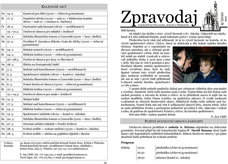 2. Setkání seniorů (16:00 arciděkanství) St 24. 2. Biblická hodina (19:00 církevní gymnázium) 26 28.2. Duchovní obnova pro ženy ve Slavoňově Ne 28. 2. Sbírka na Svatopetrský haléř St 3.