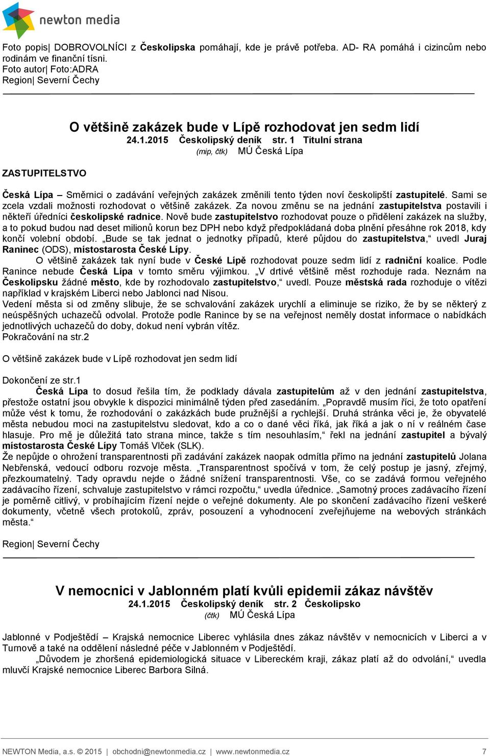 1 Titulní strana (mip, čtk) MÚ Česká Lípa Česká Lípa Směrnici o zadávání veřejných zakázek změnili tento týden noví českolipští zastupitelé. Sami se zcela vzdali možnosti rozhodovat o většině zakázek.