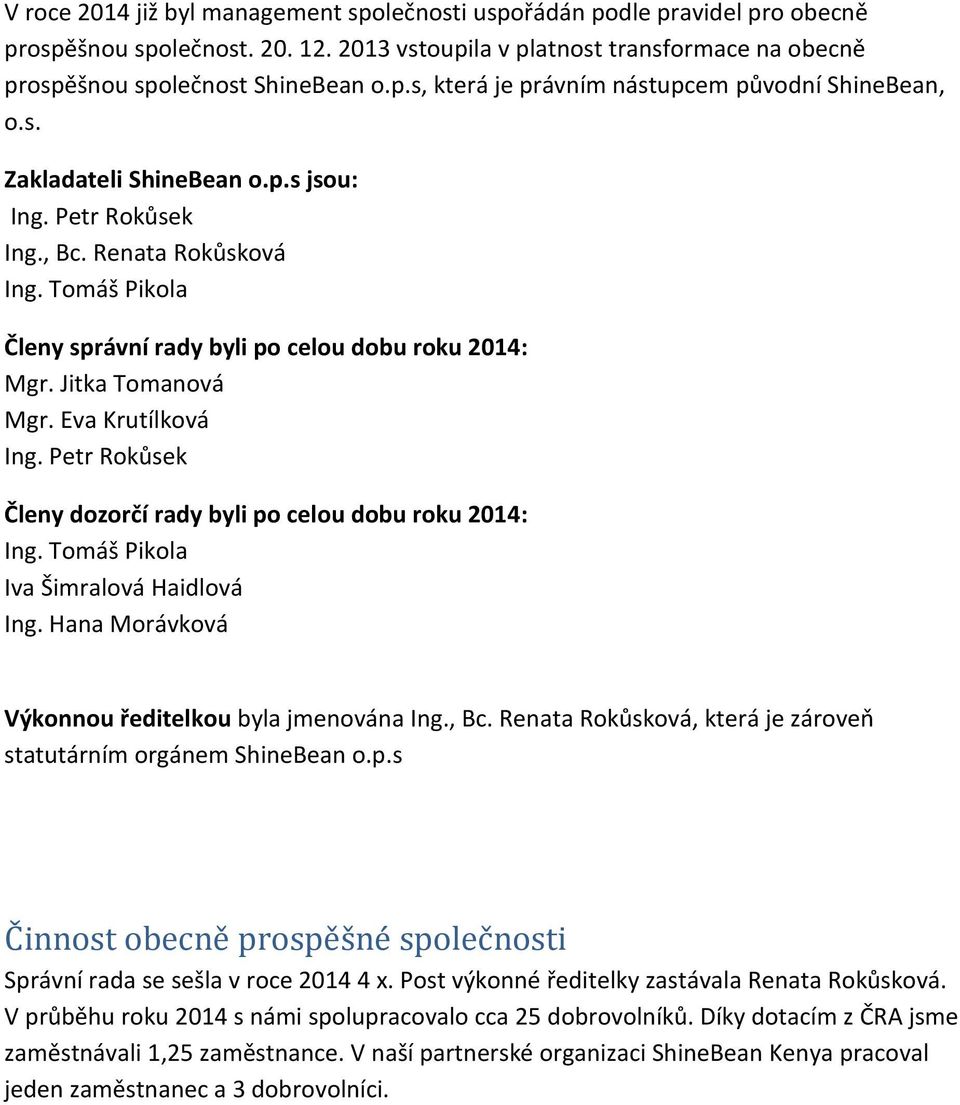 Petr Rokůsek Členy dozorčí rady byli po celou dobu roku 2014: Ing. Tomáš Pikola Iva Šimralová Haidlová Ing. Hana Morávková Výkonnou ředitelkou byla jmenována Ing., Bc.