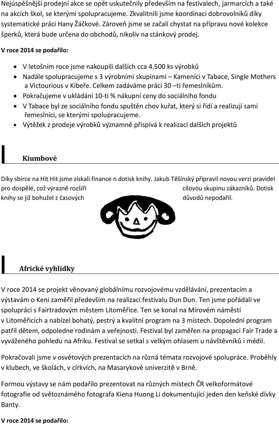 V roce 2014 se podařilo: V letošním roce jsme nakoupili dalších cca 4.500 ks výrobků Nadále spolupracujeme s 3 výrobními skupinami Kameníci v Tabace, Single Mothers a Victourious v Kibeře.