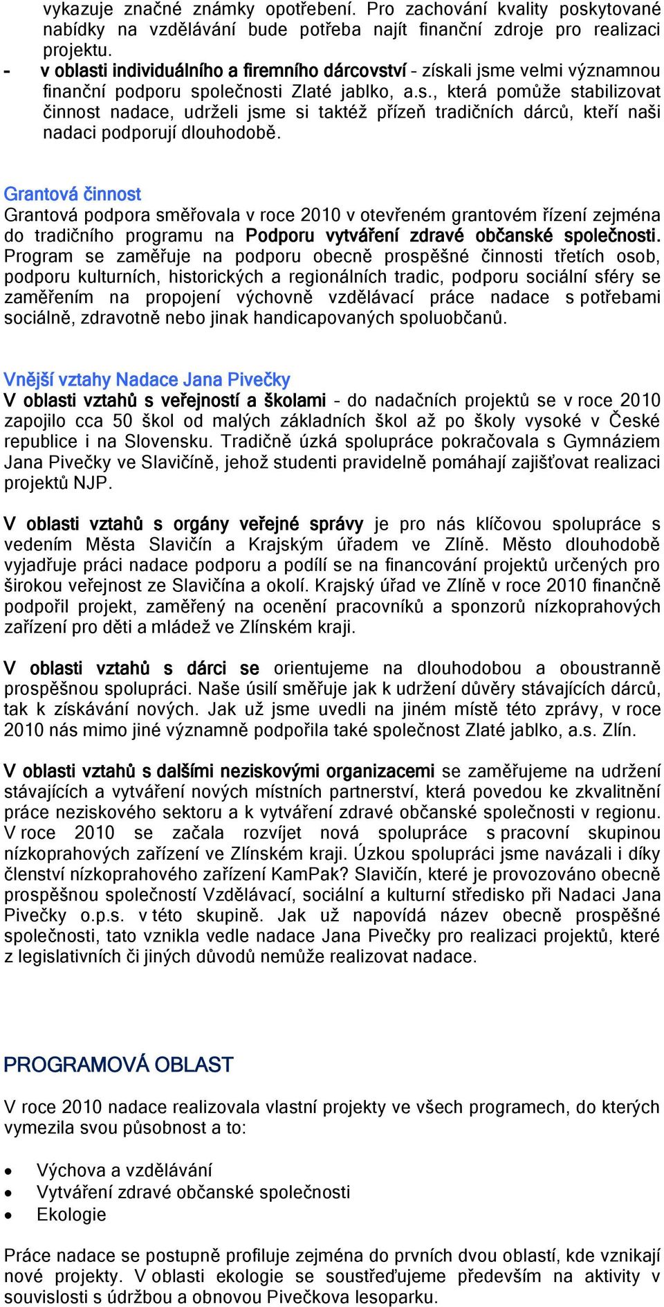 Grantová činnost Grantová podpora směřovala v roce 2010 v otevřeném grantovém řízení zejména do tradičního programu na Podporu vytváření zdravé občanské společnosti.