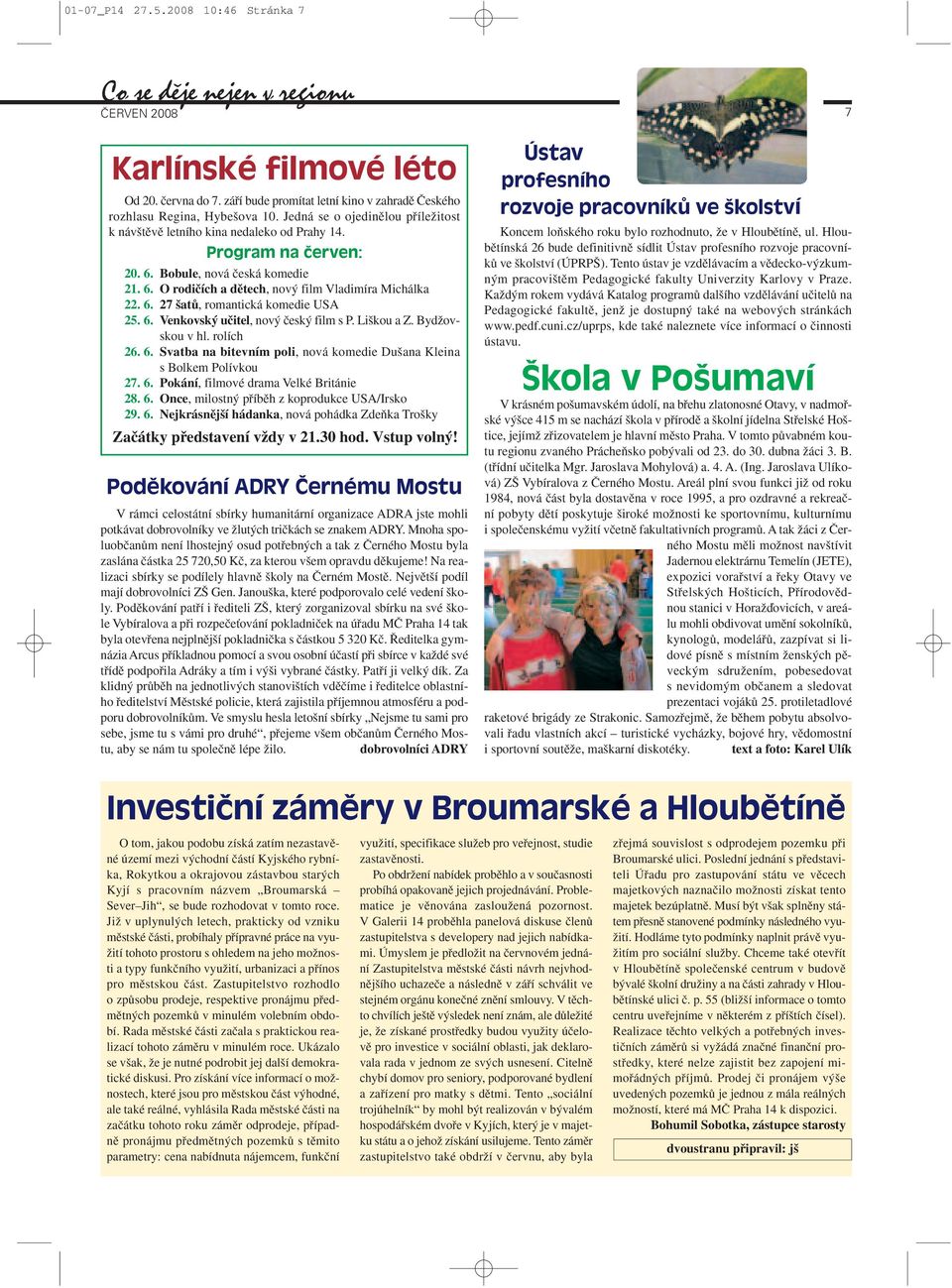 6. Venkovsk uãitel, nov ãesk film s P. Li kou a Z. BydÏovskou v hl. rolích 26. 6. Svatba na bitevním poli, nová komedie Du ana Kleina s Bolkem Polívkou 27. 6. Pokání, filmové drama Velké Británie 28.