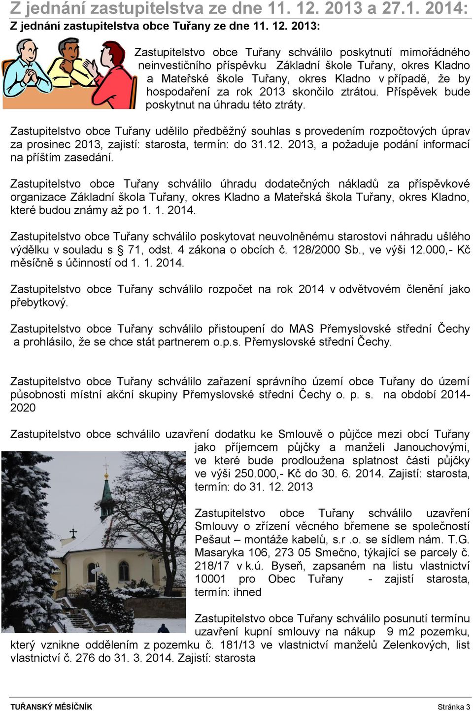 2013: Zastupitelstvo obce Tuřany schválilo poskytnutí mimořádného neinvestičního příspěvku Základní škole Tuřany, okres Kladno a Mateřské škole Tuřany, okres Kladno v případě, že by hospodaření za