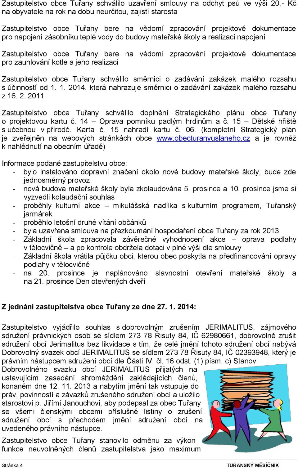 a jeho realizaci Zastupitelstvo obce Tuřany schválilo směrnici o zadávání zakázek malého rozsahu s účinností od 1. 1. 20