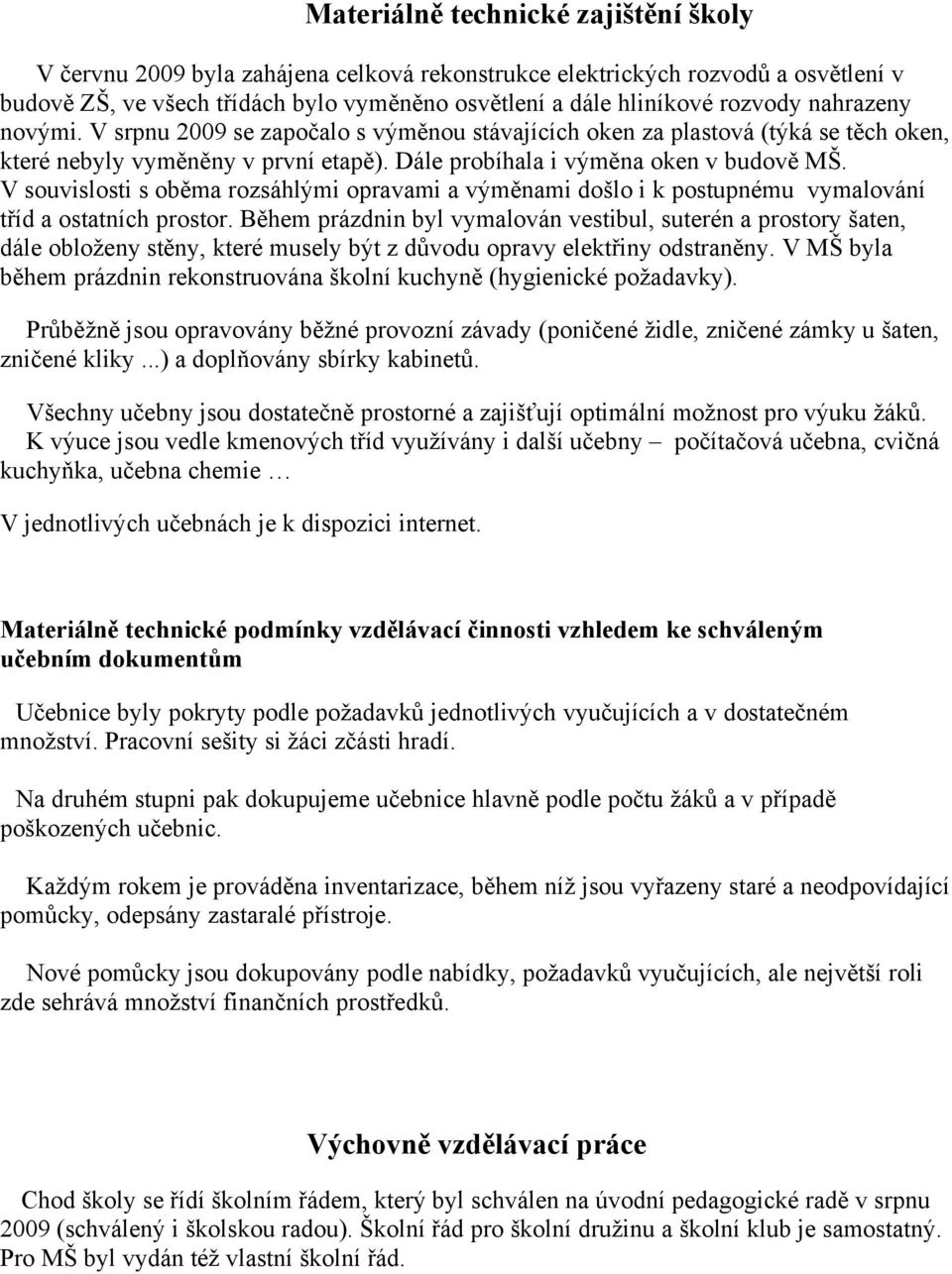 V souvislosti s oběma rozsáhlými opravami a výměnami došlo i k postupnému vymalování tříd a ostatních prostor.