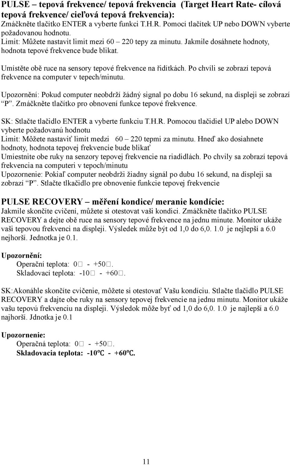 Po chvíli se zobrazí tepová frekvence na computer v tepech/minutu. Upozornění: Pokud computer neobdrží žádný signal po dobu 16 sekund, na displeji se zobrazí P.