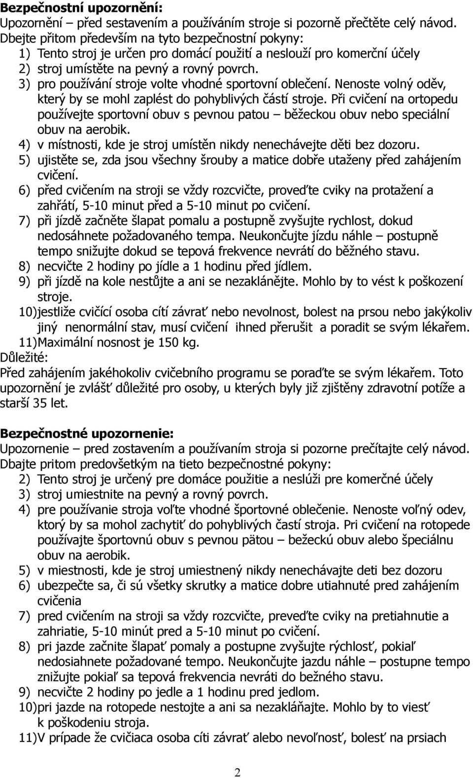 3) pro používání stroje volte vhodné sportovní oblečení. Nenoste volný oděv, který by se mohl zaplést do pohyblivých částí stroje.