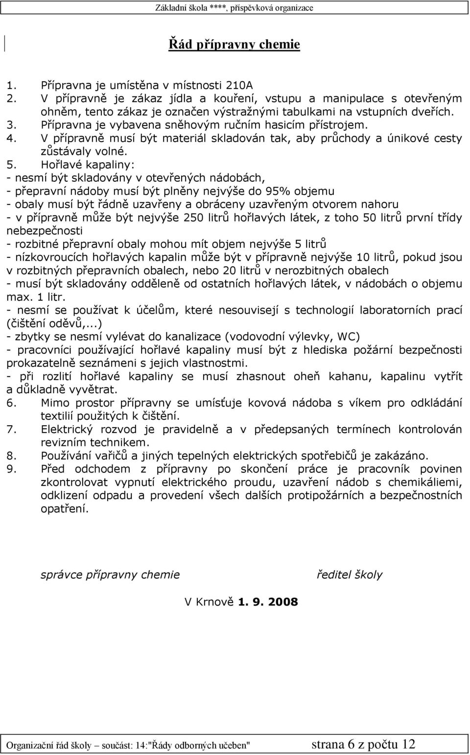 Přípravna je vybavena sněhovým ručním hasicím přístrojem. 4. V přípravně musí být materiál skladován tak, aby průchody a únikové cesty zůstávaly volné. 5.