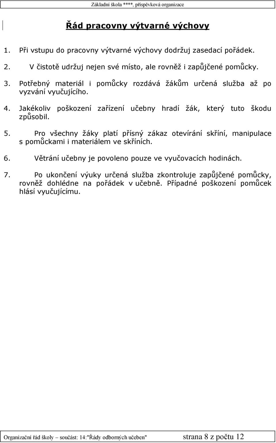 Pro všechny žáky platí přísný zákaz otevírání skříní, manipulace s pomůckami i materiálem ve skříních. 6. Větrání učebny je povoleno pouze ve vyučovacích hodinách. 7.