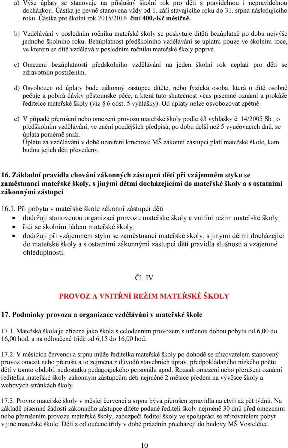 Bezúplatnost předškolního vzdělávání se uplatní pouze ve školním roce, ve kterém se dítě vzdělává v posledním ročníku mateřské školy poprvé.