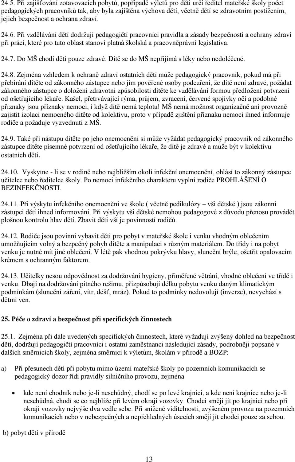 Při vzdělávání dětí dodržují pedagogičtí pracovníci pravidla a zásady bezpečnosti a ochrany zdraví při práci, které pro tuto oblast stanoví platná školská a pracovněprávní legislativa. 24.7.