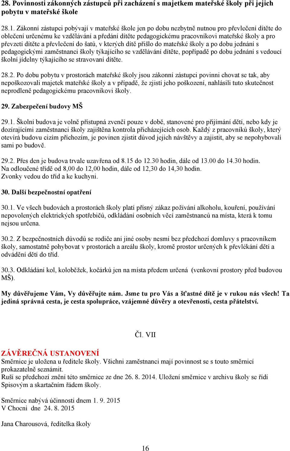 převzetí dítěte a převlečení do šatů, v kterých dítě přišlo do mateřské školy a po dobu jednání s pedagogickými zaměstnanci školy týkajícího se vzdělávání dítěte, popřípadě po dobu jednání s vedoucí