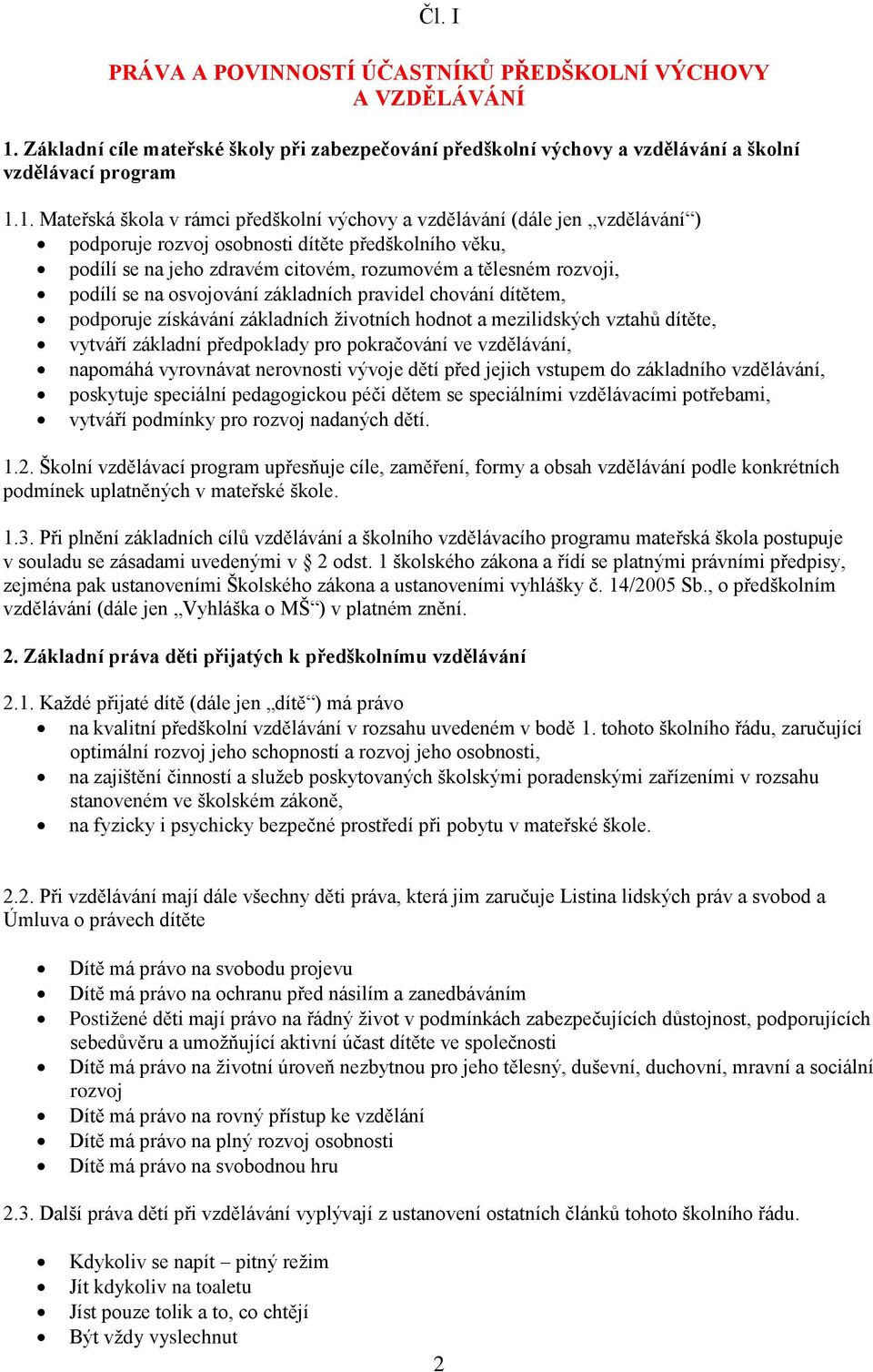 1. Mateřská škola v rámci předškolní výchovy a vzdělávání (dále jen vzdělávání ) podporuje rozvoj osobnosti dítěte předškolního věku, podílí se na jeho zdravém citovém, rozumovém a tělesném rozvoji,