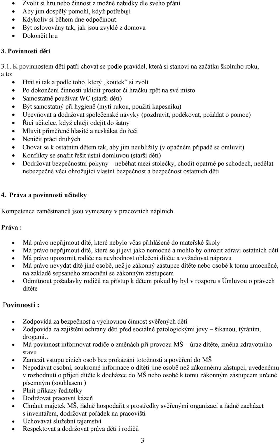 K povinnostem dětí patří chovat se podle pravidel, která si stanoví na začátku školního roku, a to: Hrát si tak a podle toho, který koutek si zvolí Po dokončení činnosti uklidit prostor či hračku