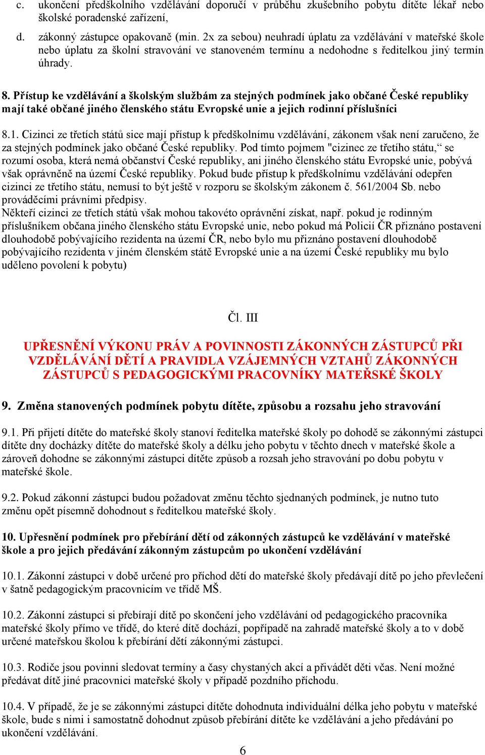 Přístup ke vzdělávání a školským službám za stejných podmínek jako občané České republiky mají také občané jiného členského státu Evropské unie a jejich rodinní příslušníci 8.1.