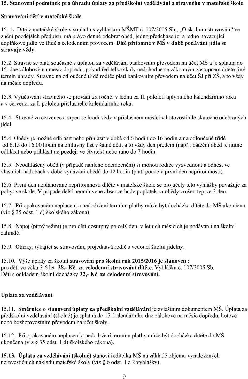 Dítě přítomné v MŠ v době podávání jídla se stravuje vždy. 15.2. Stravné se platí současně s úplatou za vzdělávání bankovním převodem na účet MŠ a je splatná do 15.