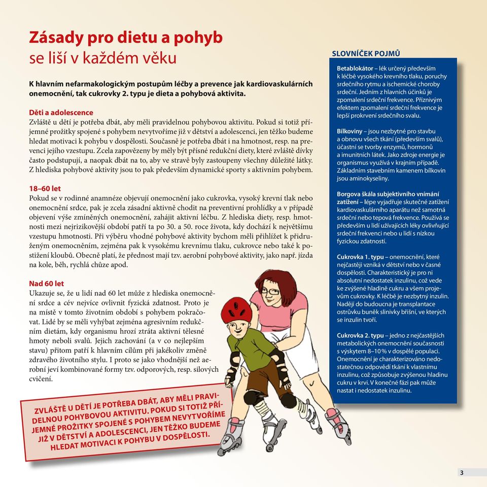 Pokud si totiž příjemné prožitky spojené s pohybem nevytvoříme již v dětství a adolescenci, jen těžko budeme hledat motivaci k pohybu v dospělosti. Současně je potřeba dbát i na hmotnost, resp.