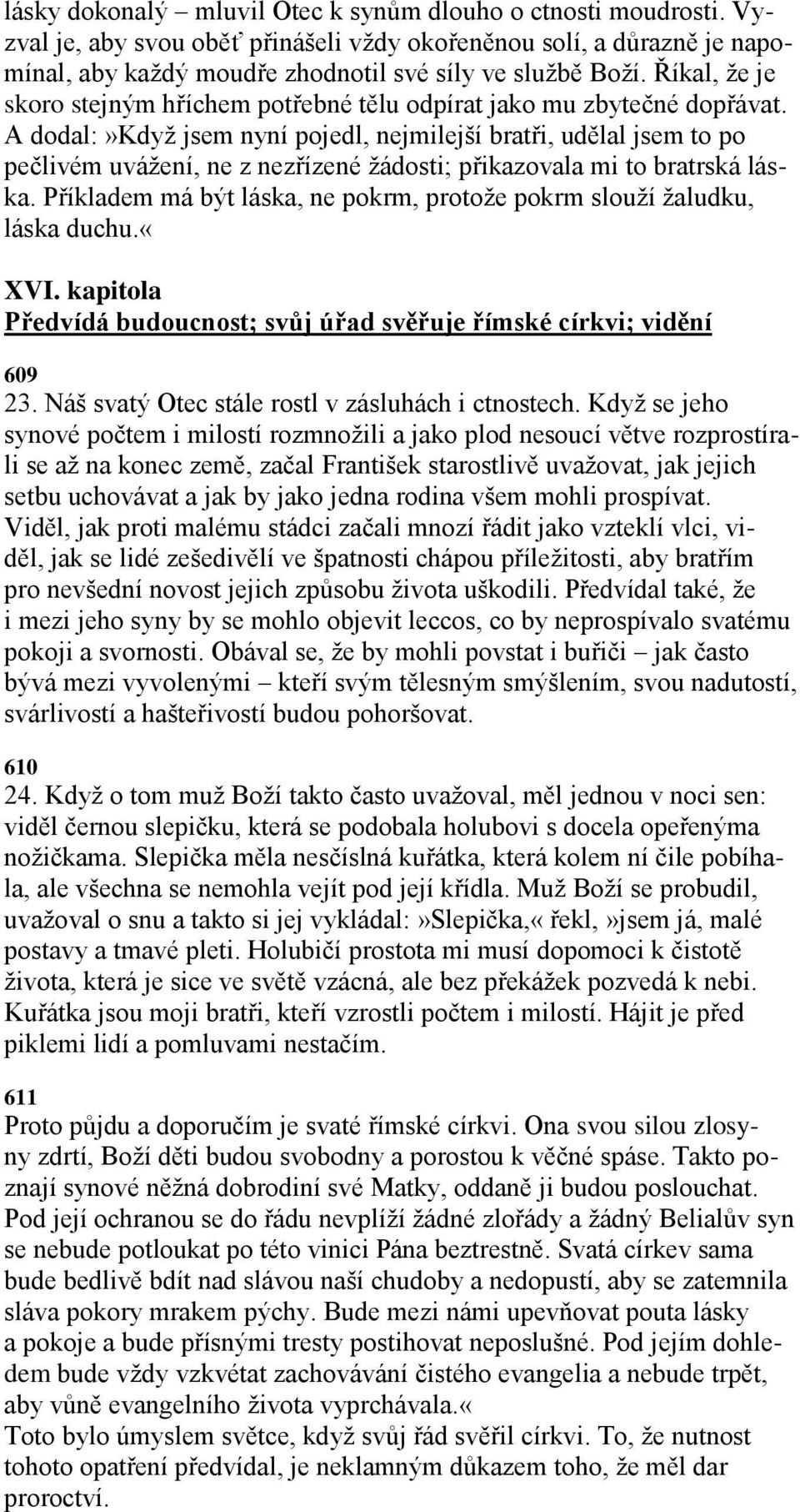 A dodal:»kdyţ jsem nyní pojedl, nejmilejší bratři, udělal jsem to po pečlivém uváţení, ne z nezřízené ţádosti; přikazovala mi to bratrská láska.