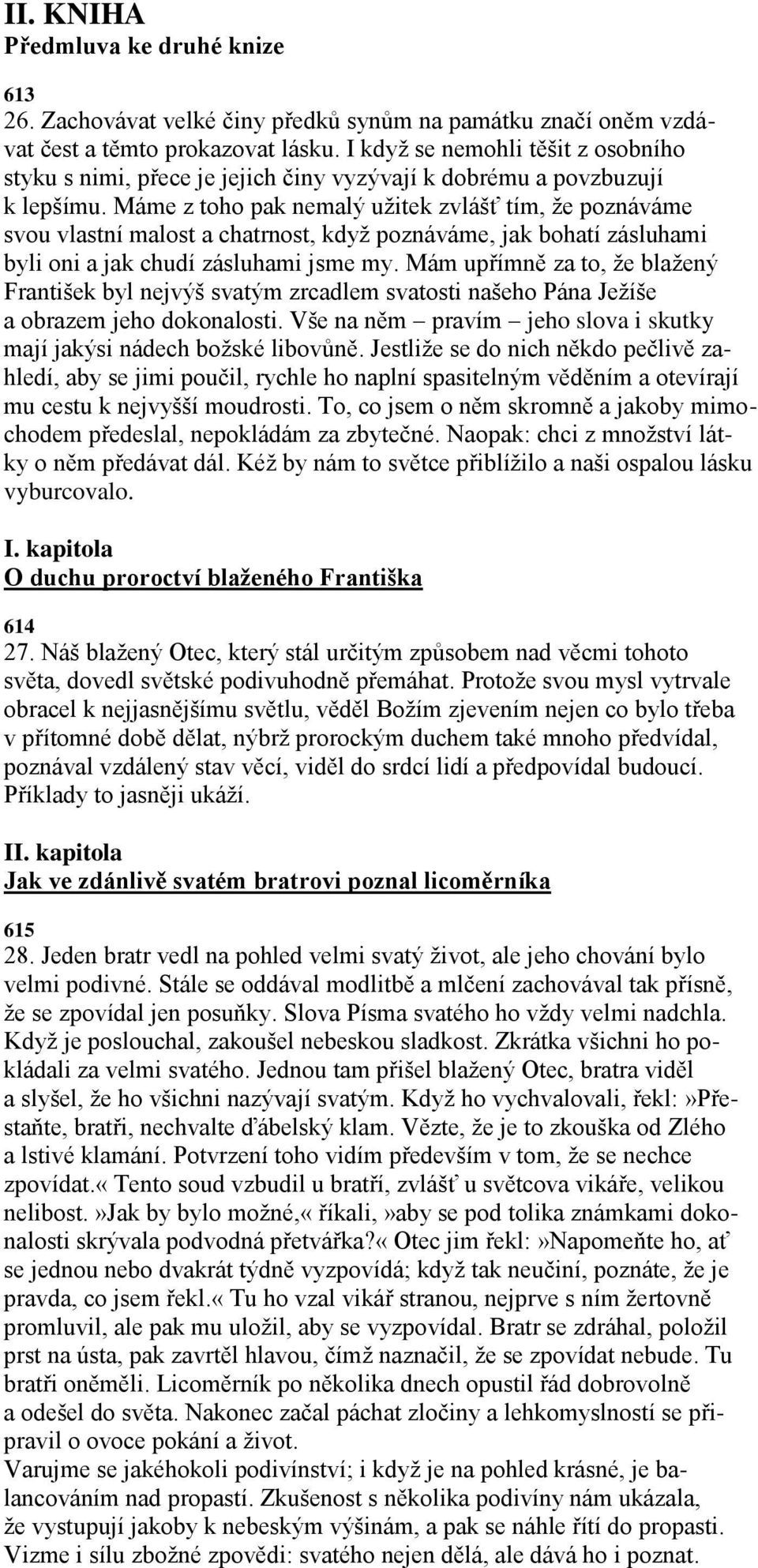 Máme z toho pak nemalý uţitek zvlášť tím, ţe poznáváme svou vlastní malost a chatrnost, kdyţ poznáváme, jak bohatí zásluhami byli oni a jak chudí zásluhami jsme my.