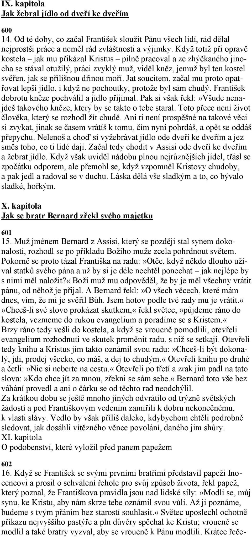 Jat soucitem, začal mu proto opatřovat lepší jídlo, i kdyţ ne pochoutky, protoţe byl sám chudý. František dobrotu kněze pochválil a jídlo přijímal.