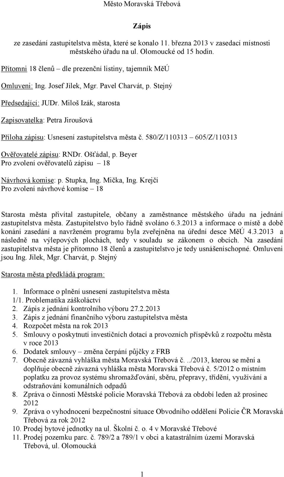 Miloš Izák, starosta Zapisovatelka: Petra Jiroušová Příloha zápisu: Usnesení zastupitelstva města č. 580/Z/110313 605/Z/110313 Ověřovatelé zápisu: RNDr. Ošťádal, p.