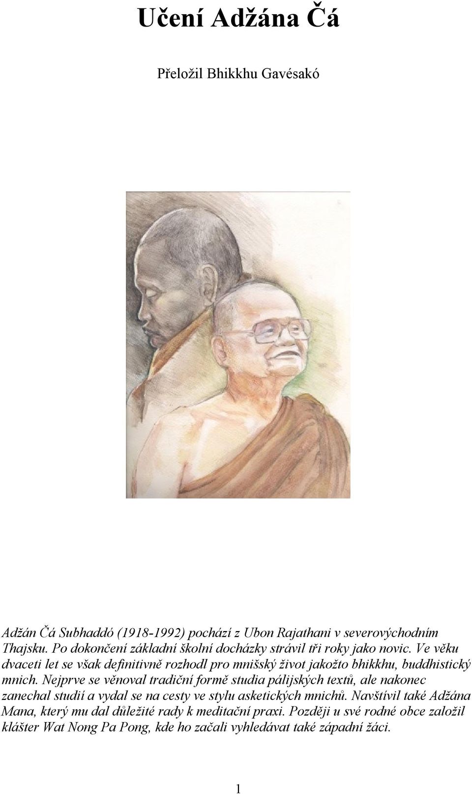 Ve věku dvaceti let se však definitivně rozhodl pro mnišský život jakožto bhikkhu, buddhistický mnich.