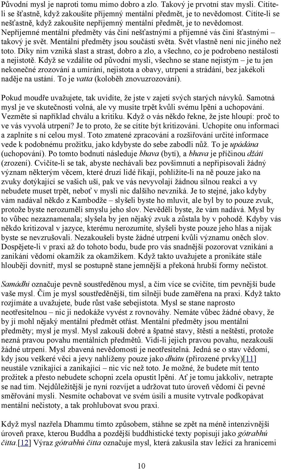 Mentální předměty jsou součástí světa. Svět vlastně není nic jiného než toto. Díky nim vzniká slast a strast, dobro a zlo, a všechno, co je podrobeno nestálosti a nejistotě.
