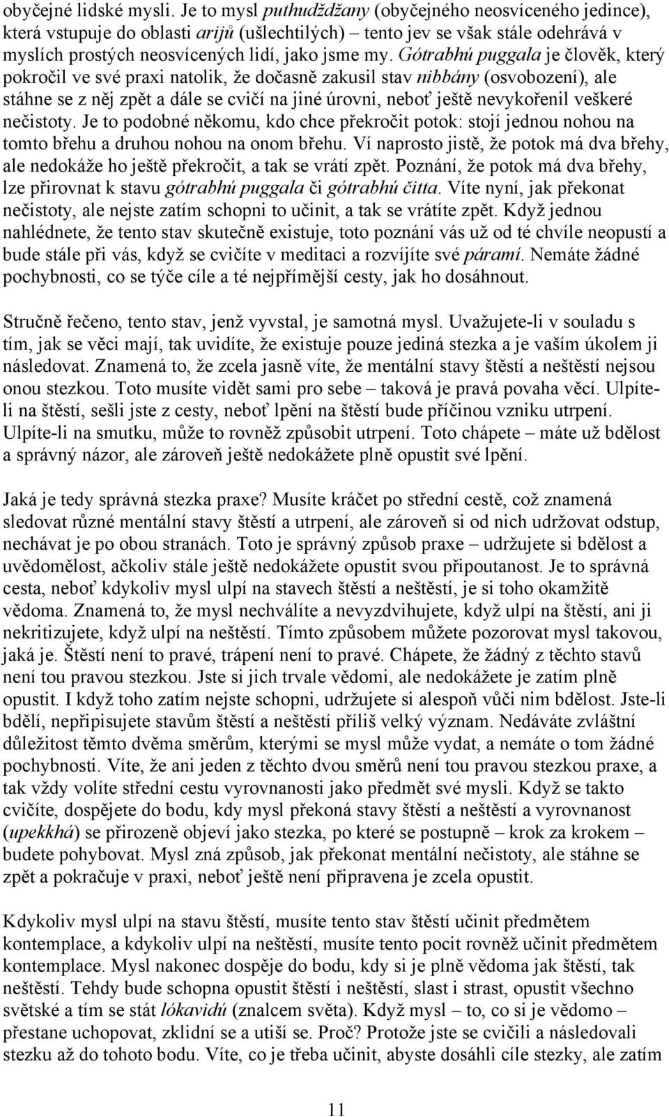 Gótrabhú puggala je člověk, který pokročil ve své praxi natolik, že dočasně zakusil stav nibbány (osvobození), ale stáhne se z něj zpět a dále se cvičí na jiné úrovni, neboť ještě nevykořenil veškeré