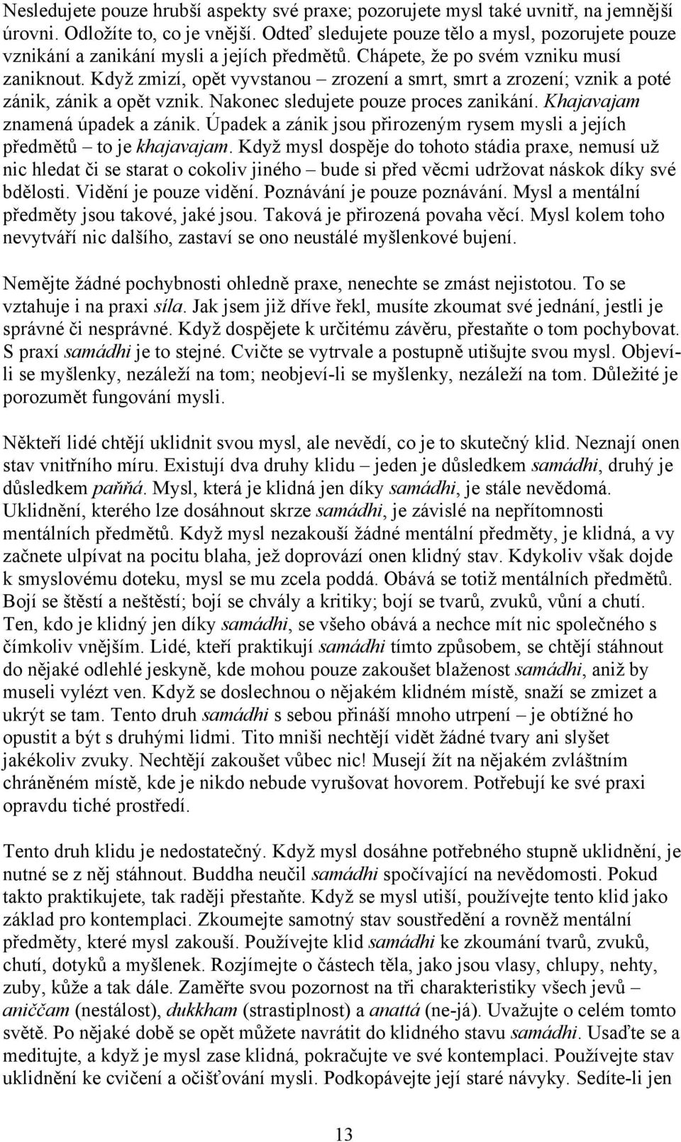 Když zmizí, opět vyvstanou zrození a smrt, smrt a zrození; vznik a poté zánik, zánik a opět vznik. Nakonec sledujete pouze proces zanikání. Khajavajam znamená úpadek a zánik.