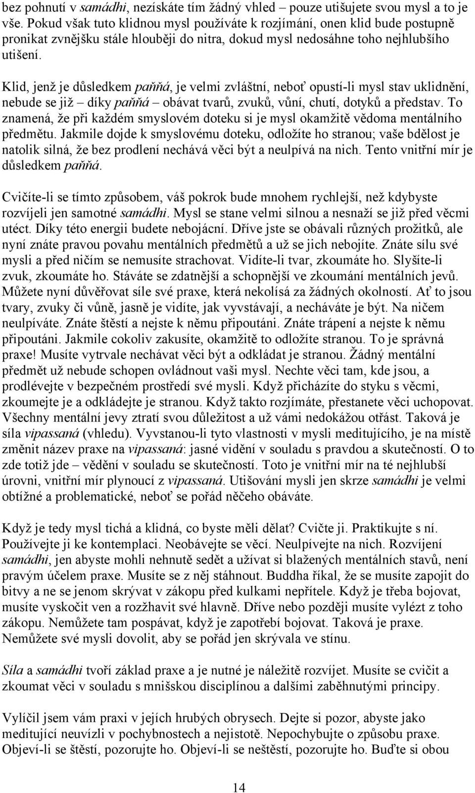 Klid, jenž je důsledkem paňňá, je velmi zvláštní, neboť opustí-li mysl stav uklidnění, nebude se již díky paňňá obávat tvarů, zvuků, vůní, chutí, dotyků a představ.
