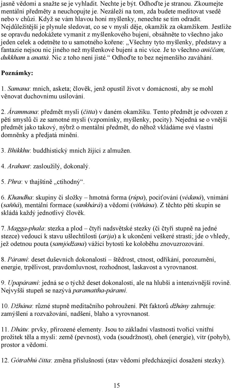 Jestliže se opravdu nedokážete vymanit z myšlenkového bujení, obsáhněte to všechno jako jeden celek a odetněte to u samotného kořene: Všechny tyto myšlenky, představy a fantazie nejsou nic jiného než