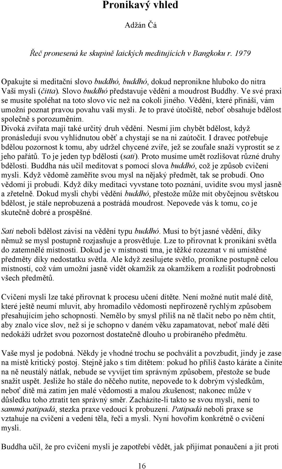 Je to pravé útočiště, neboť obsahuje bdělost společně s porozuměním. Divoká zvířata mají také určitý druh vědění.