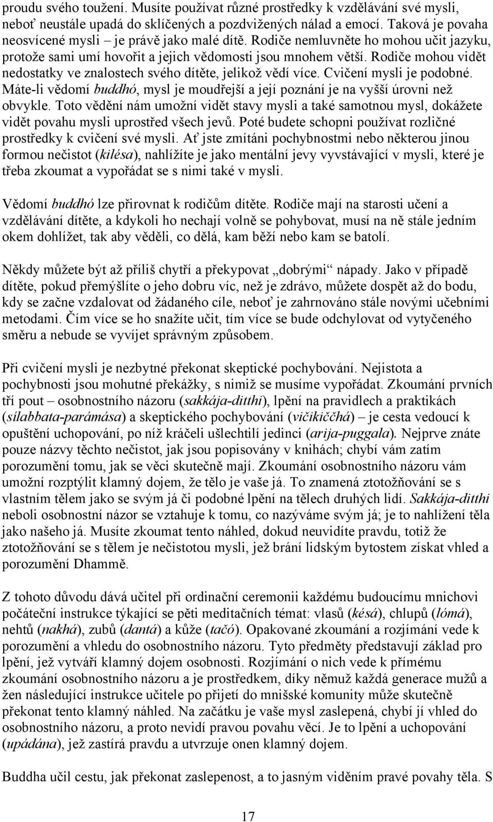 Rodiče mohou vidět nedostatky ve znalostech svého dítěte, jelikož vědí více. Cvičení mysli je podobné. Máte-li vědomí buddhó, mysl je moudřejší a její poznání je na vyšší úrovni než obvykle.
