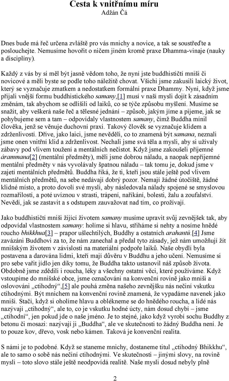Každý z vás by si měl být jasně vědom toho, že nyní jste buddhističtí mniši či novicové a měli byste se podle toho náležitě chovat.