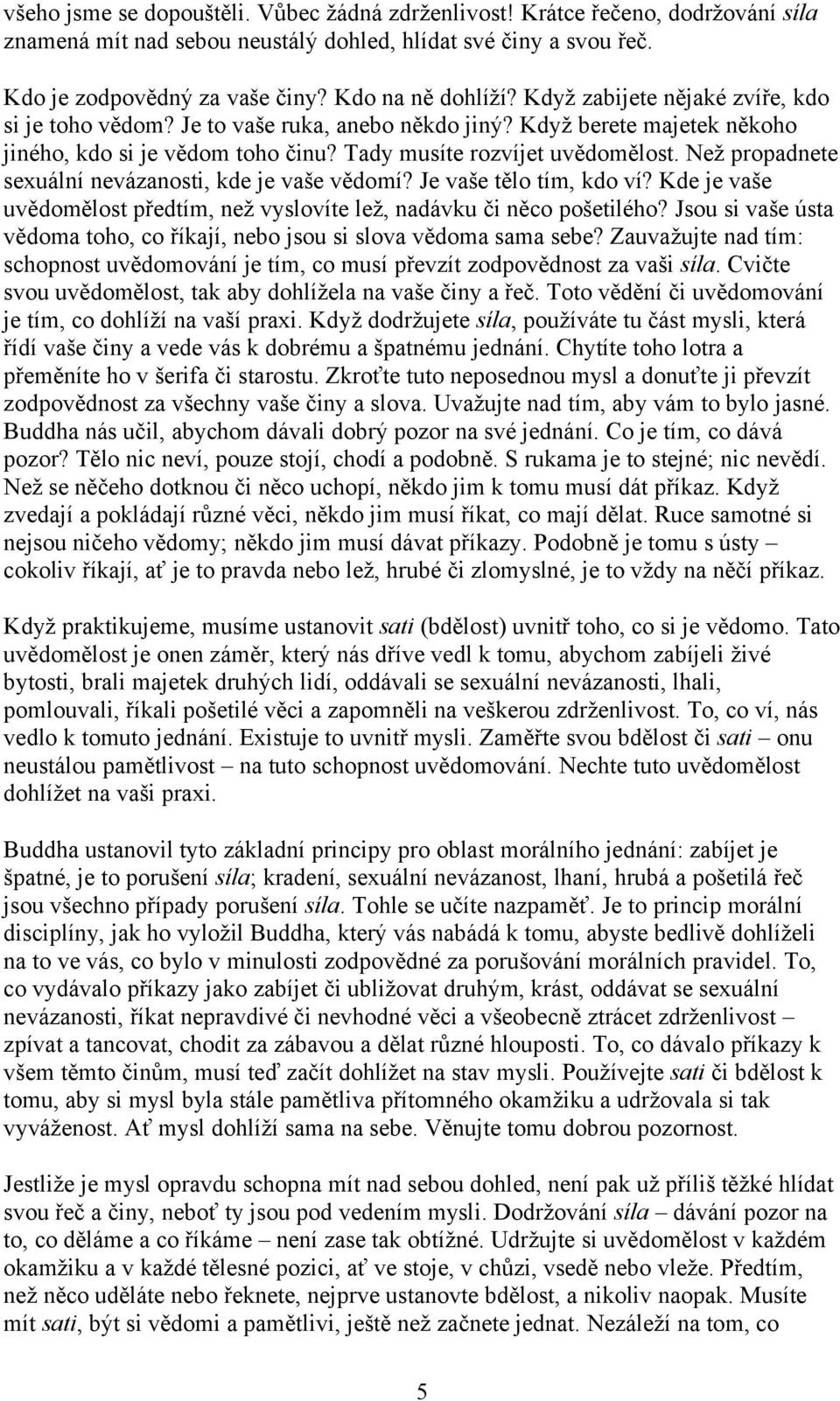 Než propadnete sexuální nevázanosti, kde je vaše vědomí? Je vaše tělo tím, kdo ví? Kde je vaše uvědomělost předtím, než vyslovíte lež, nadávku či něco pošetilého?