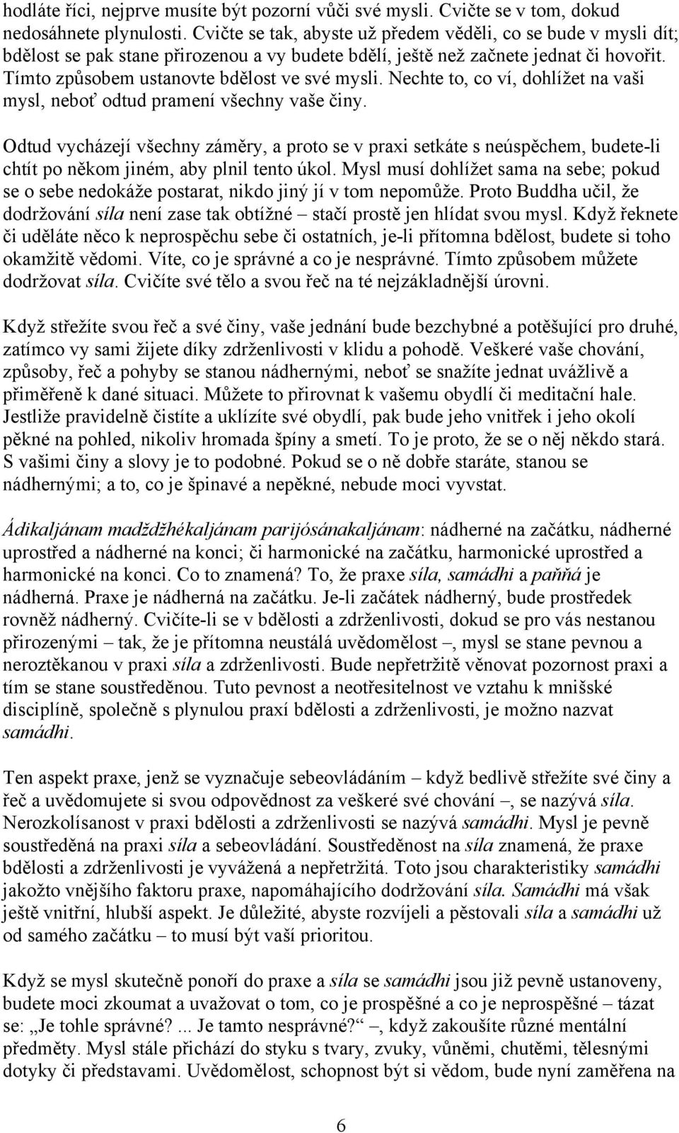 Nechte to, co ví, dohlížet na vaši mysl, neboť odtud pramení všechny vaše činy.