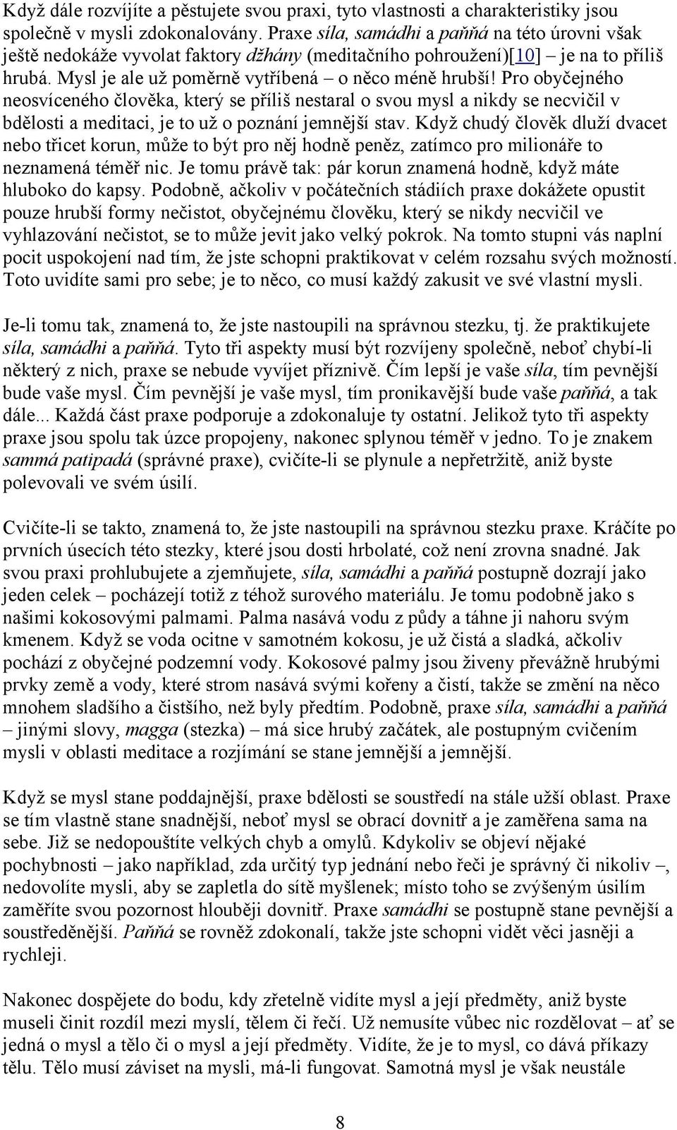 Pro obyčejného neosvíceného člověka, který se příliš nestaral o svou mysl a nikdy se necvičil v bdělosti a meditaci, je to už o poznání jemnější stav.