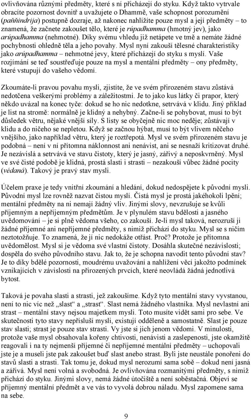 zakoušet tělo, které je rúpadhamma (hmotný jev), jako arúpadhamma (nehmotné). Díky svému vhledu již netápete ve tmě a nemáte žádné pochybnosti ohledně těla a jeho povahy.