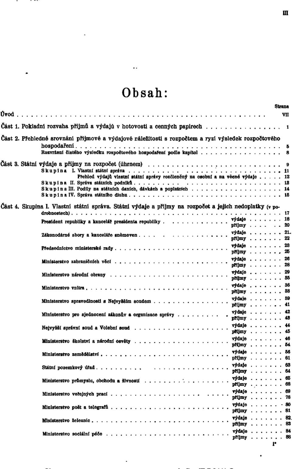 Státní výdaje a příjmy na rozpočet (úhrnem) 9 Skupina I. Vlastní státní správa 11 Přehled výdajů vlastní státní správy rozčleněný na osobní a na věcné výdaje 12 Skupina II.