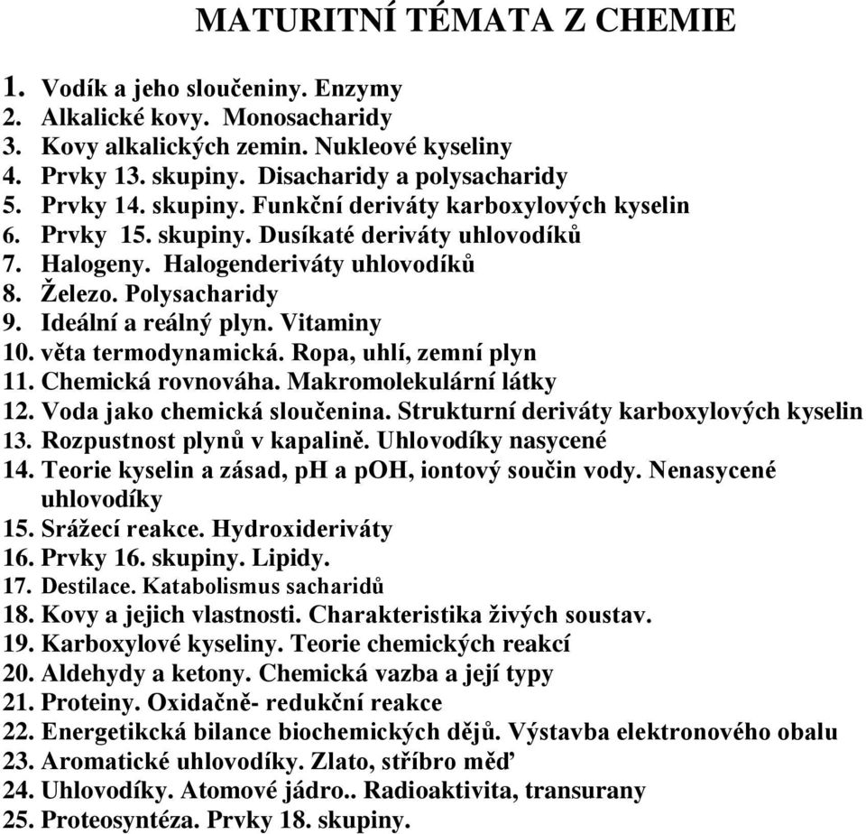 Vitaminy 10. věta termodynamická. Ropa, uhlí, zemní plyn 11. Chemická rovnováha. Makromolekulární látky 12. Voda jako chemická sloučenina. Strukturní deriváty karboxylových kyselin 13.