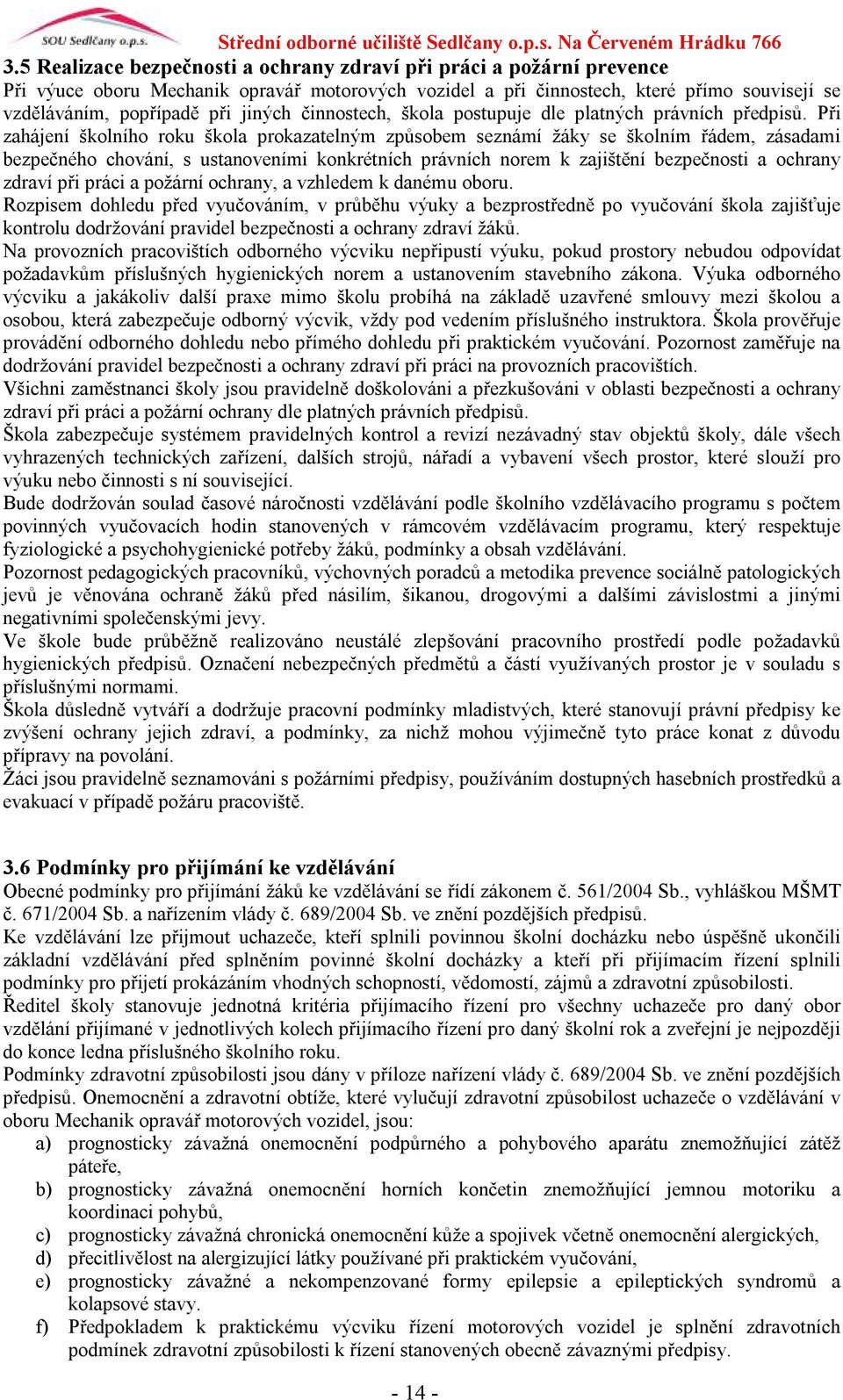 Při zahájení školního roku škola prokazatelným způsobem seznámí žáky se školním řádem, zásadami bezpečného chování, s ustanoveními konkrétních právních norem k zajištění bezpečnosti a ochrany zdraví