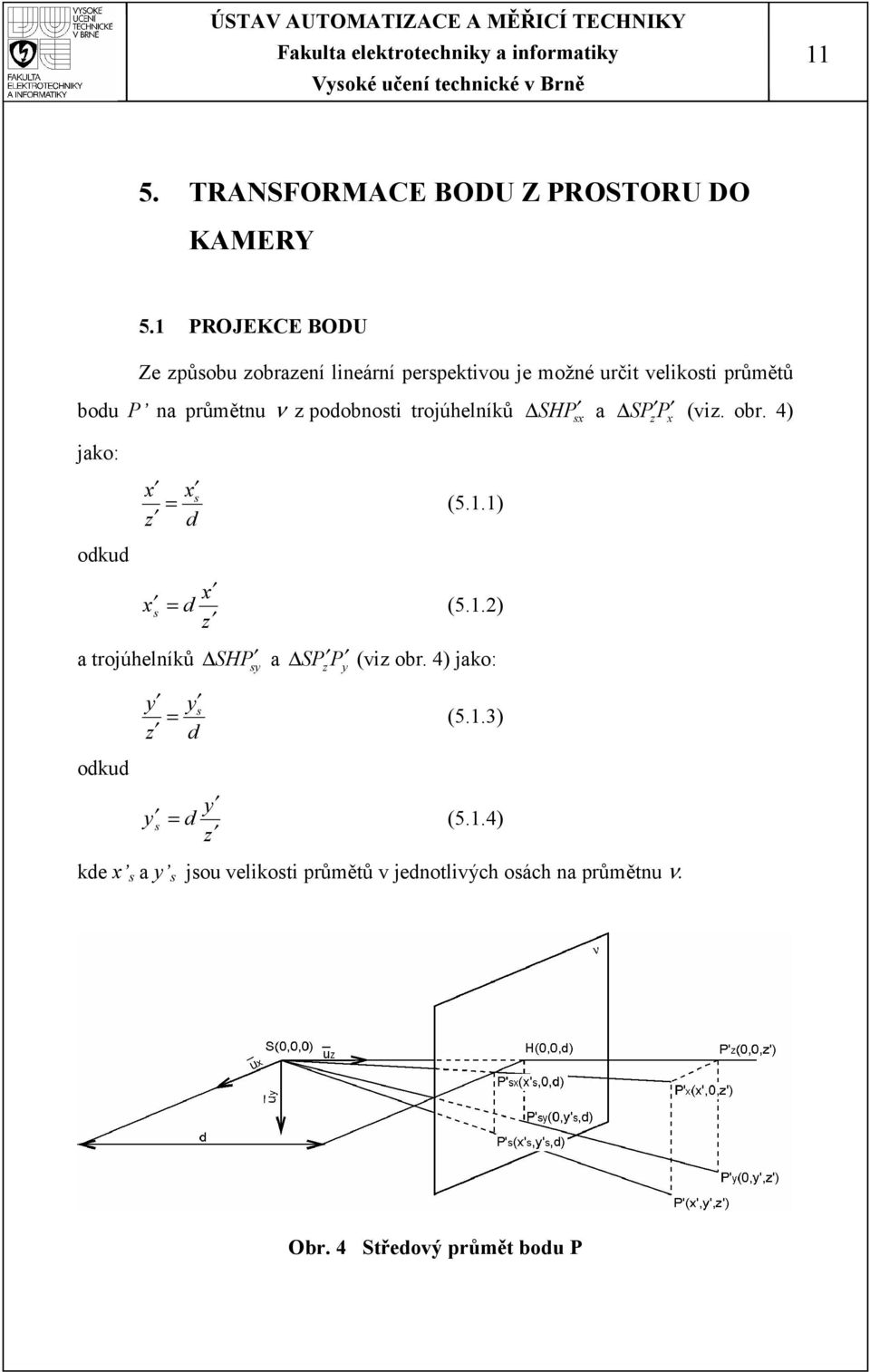 průmětnu ν podobnosti trojúhelníků jako: s = (5.1.1) d odkud a trojúhelníků s = d (5.1.2) SH P a S P P (vi obr.