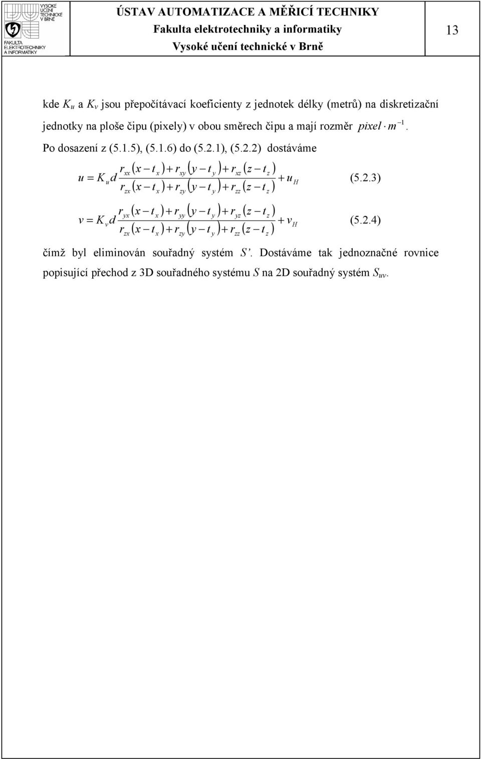 1), (5.2.2) dostáváme ( t ) + r ( t ) + r ( t ) u H ( t ) + r ( t ) + r ( t ) r u = K ud + (5.2.3) r ( t ) + r ( t ) + r ( t ) vh ( t ) + r ( t ) + r ( t ) r v = K vd + (5.