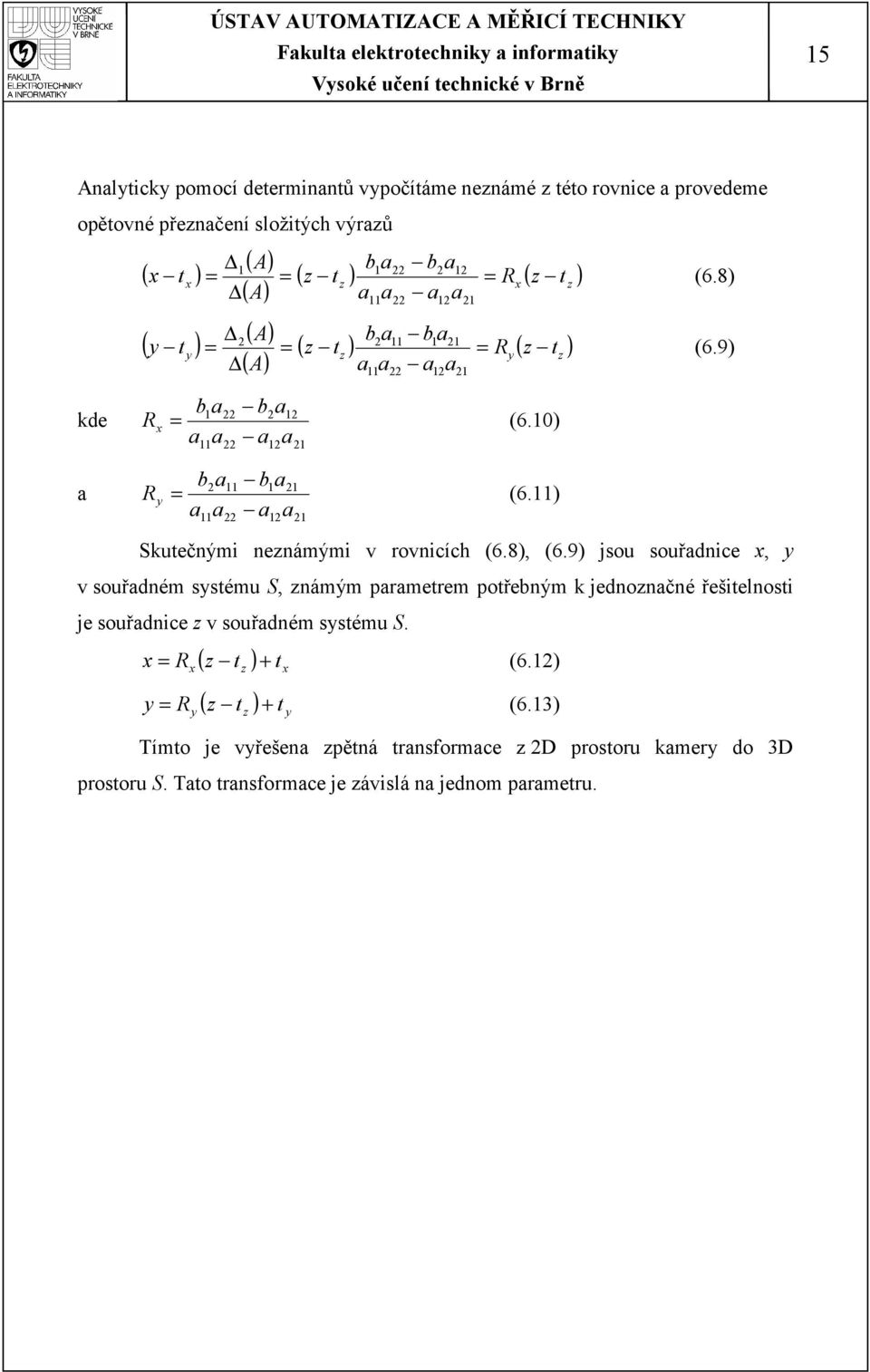 10) 11 22 b a a a 12 21 a b a a a 11 22 b a a a 2 11 1 21 R = (6.11) 12 21 Skutečnými nenámými v rovnicích (6.8), (6.