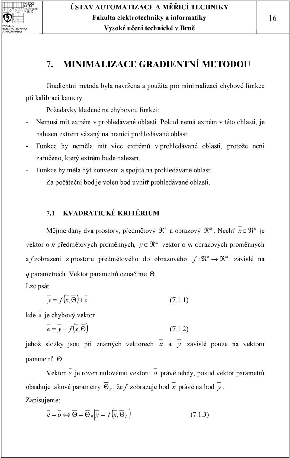 - Funkce b neměla mít více etrémů v prohledávané oblasti, protože není aručeno, který etrém bude naleen. - Funkce b měla být konvení a spojitá na prohledávané oblasti.